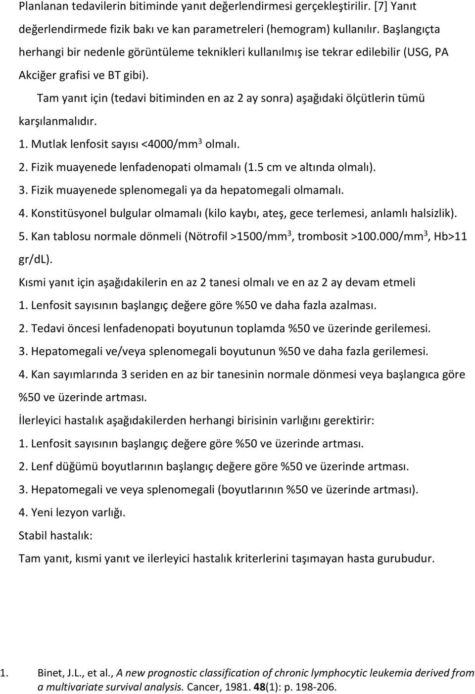 Tam yanıt için (tedavi bitiminden en az 2 ay sonra) aşağıdaki ölçütlerin tümü karşılanmalıdır. 1. Mutlak lenfosit sayısı <4000/mm 3 olmalı. 2. Fizik muayenede lenfadenopati olmamalı (1.