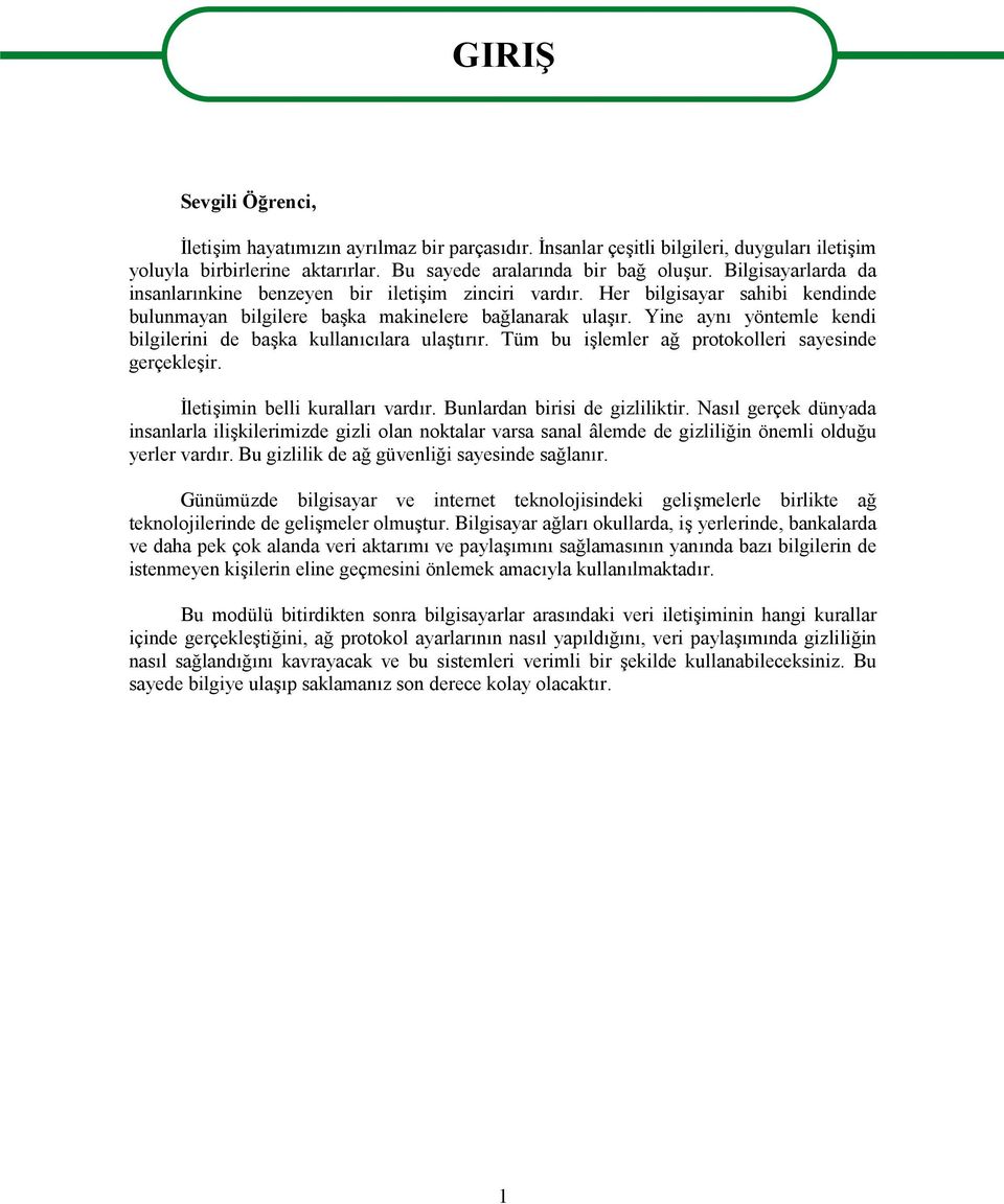 Yine aynı yöntemle kendi bilgilerini de başka kullanıcılara ulaştırır. Tüm bu işlemler ağ protokolleri sayesinde gerçekleşir. İletişimin belli kuralları vardır. Bunlardan birisi de gizliliktir.