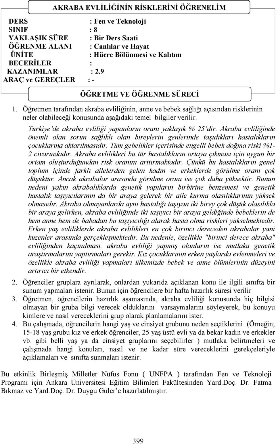 Türkiye de akraba evliliği yapanların oranı yaklaşık % 25 dir. Akraba evliliğinde önemli olan sorun sağlıklı olan bireylerin genlerinde taşıdıkları hastalıkların çocuklarına aktarılmasıdır.