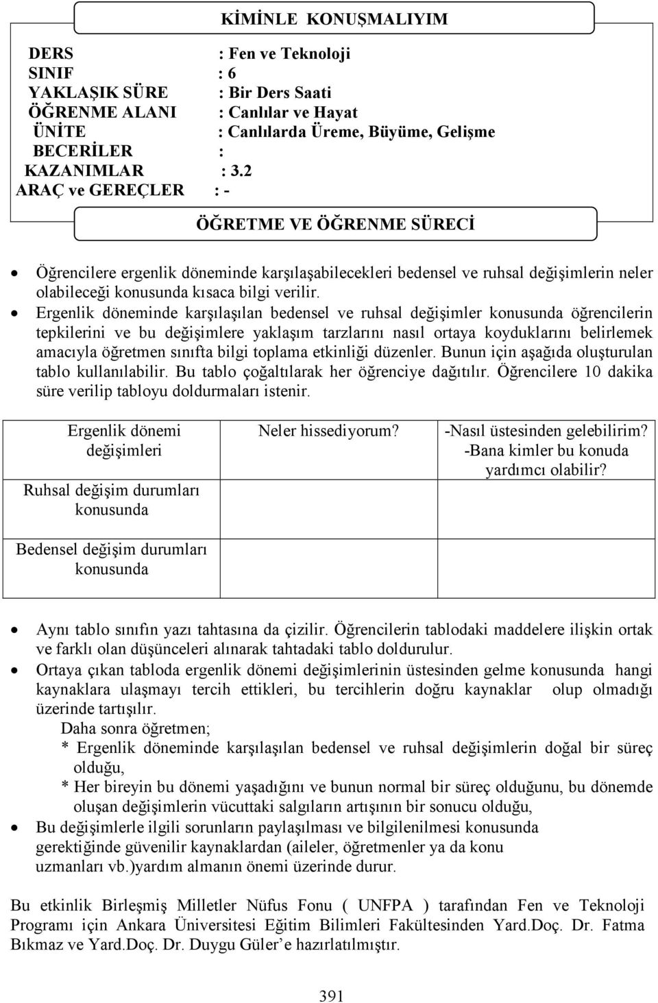 Ergenlik döneminde karşılaşılan bedensel ve ruhsal değişimler konusunda öğrencilerin tepkilerini ve bu değişimlere yaklaşım tarzlarını nasıl ortaya koyduklarını belirlemek amacıyla öğretmen sınıfta