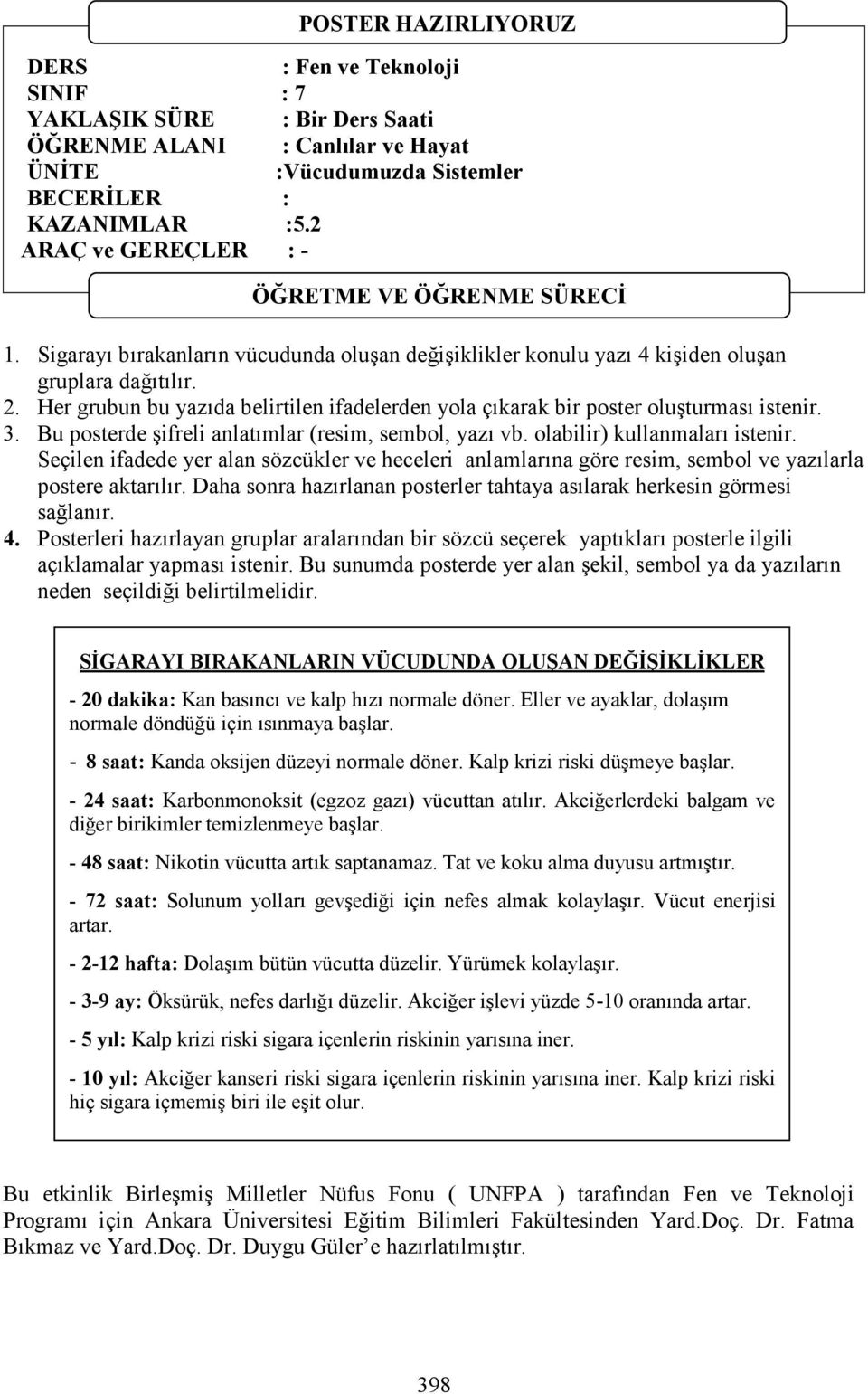 Seçilen ifadede yer alan sözcükler ve heceleri anlamlarına göre resim, sembol ve yazılarla postere aktarılır. Daha sonra hazırlanan posterler tahtaya asılarak herkesin görmesi sağlanır. 4.