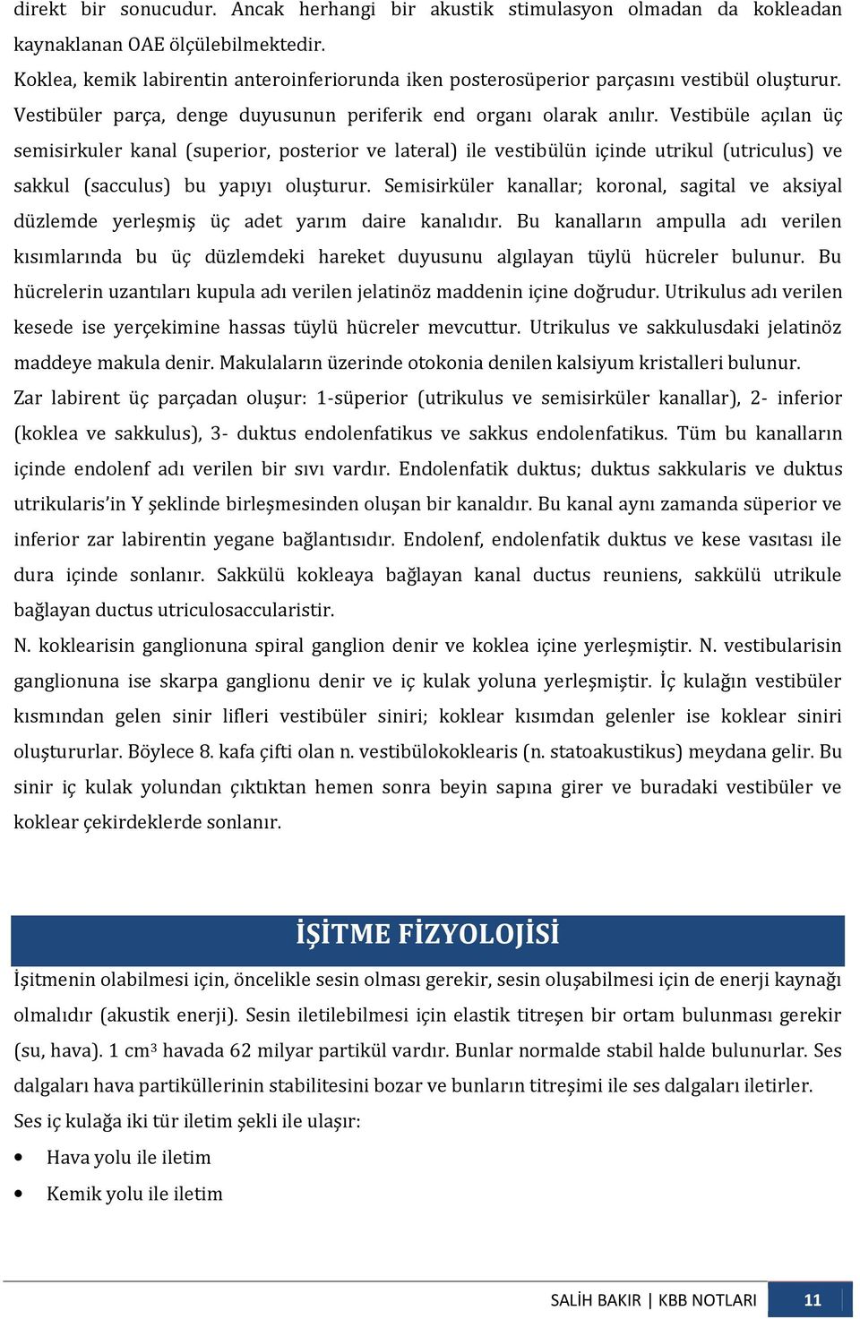 Vestibüle açılan üç semisirkuler kanal (superior, posterior ve lateral) ile vestibülün içinde utrikul (utriculus) ve sakkul (sacculus) bu yapıyı oluşturur.