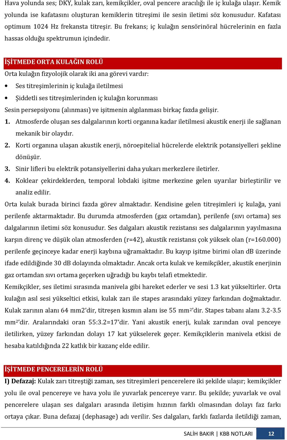 İŞİTMEDE ORTA KULAĞIN ROLÜ Orta kulağın fizyolojik olarak iki ana görevi vardır: Ses titreşimlerinin iç kulağa iletilmesi Şiddetli ses titreşimlerinden iç kulağın korunması Sesin persepsiyonu