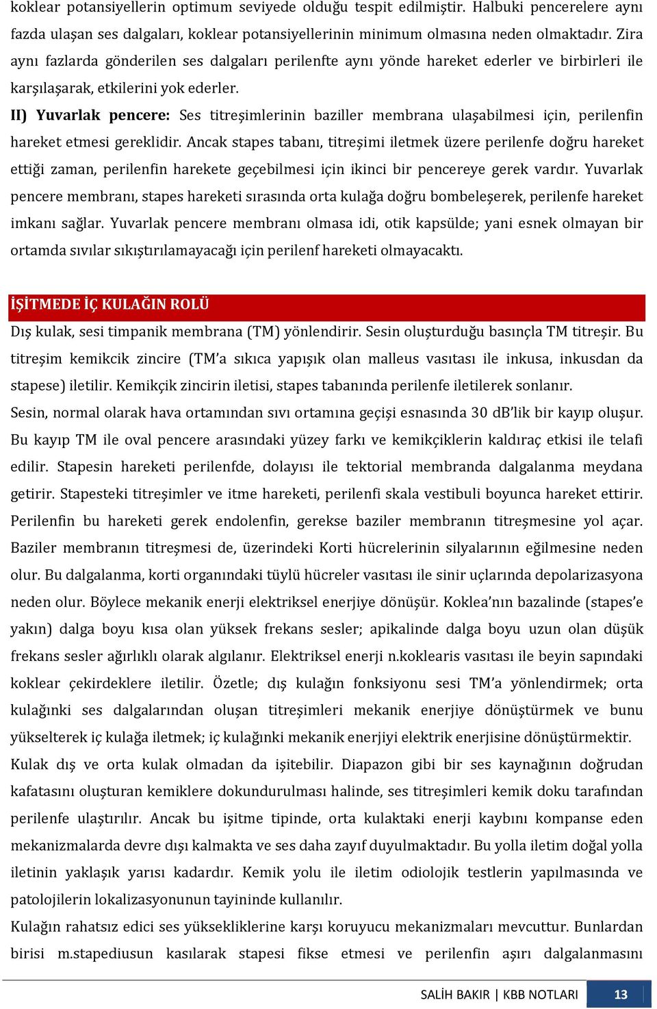 II) Yuvarlak pencere: Ses titreşimlerinin baziller membrana ulaşabilmesi için, perilenfin hareket etmesi gereklidir.