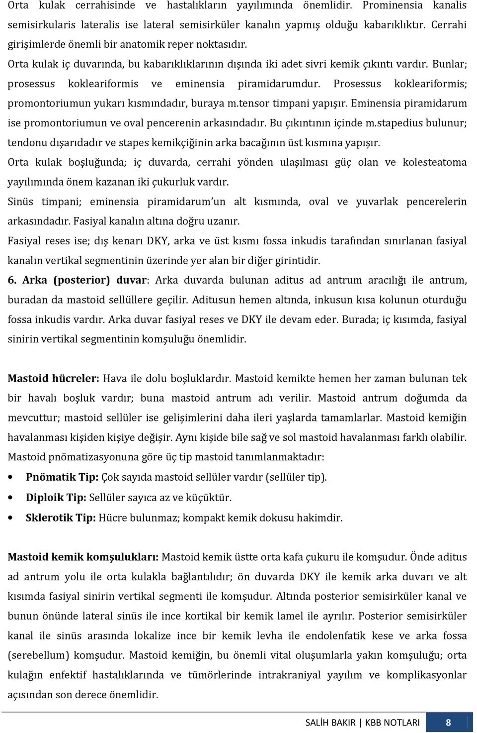 Bunlar; prosessus kokleariformis ve eminensia piramidarumdur. Prosessus kokleariformis; promontoriumun yukarı kısmındadır, buraya m.tensor timpani yapışır.