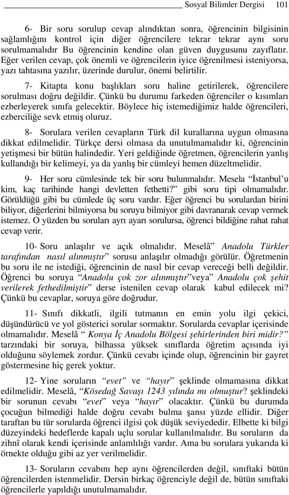 7- Kitapta konu başlıkları soru haline getirilerek, öğrencilere sorulması doğru değildir. Çünkü bu durumu farkeden öğrenciler o kısımları ezberleyerek sınıfa gelecektir.