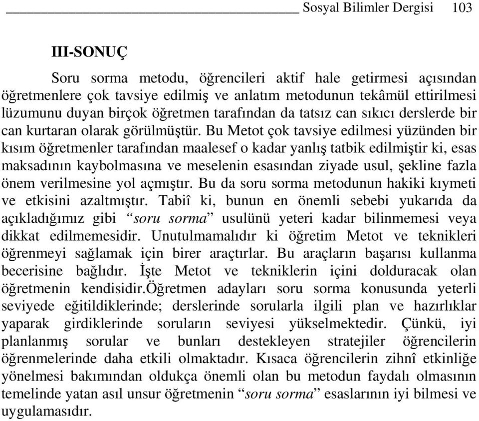 Bu Metot çok tavsiye edilmesi yüzünden bir kısım öğretmenler tarafından maalesef o kadar yanlış tatbik edilmiştir ki, esas maksadının kaybolmasına ve meselenin esasından ziyade usul, şekline fazla