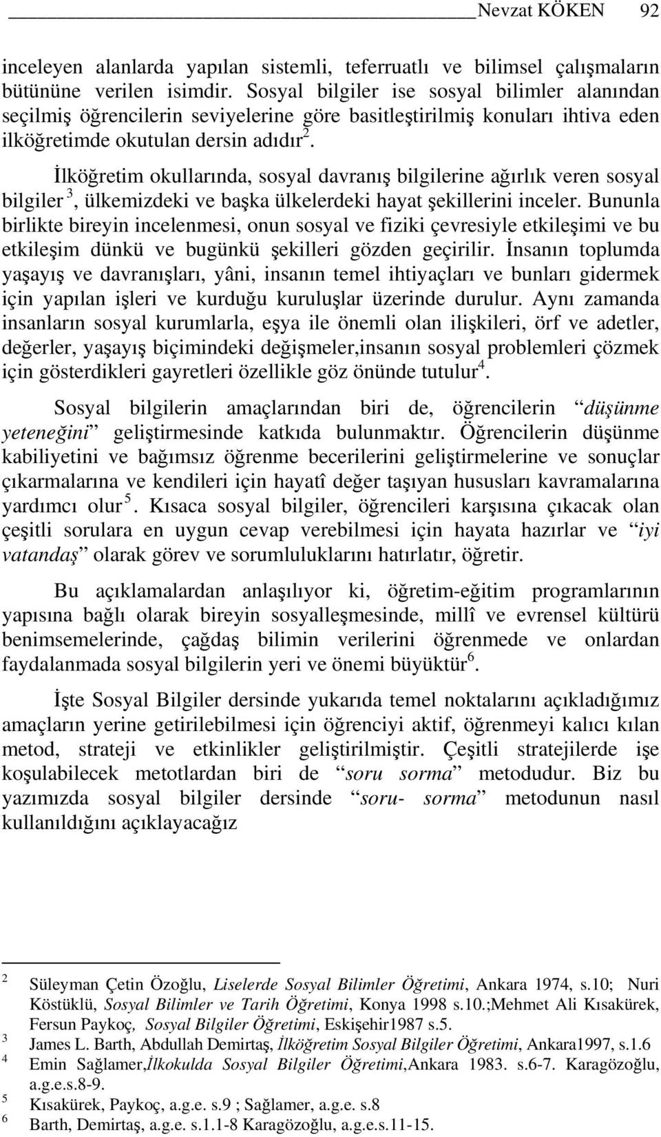 İlköğretim okullarında, sosyal davranış bilgilerine ağırlık veren sosyal bilgiler 3, ülkemizdeki ve başka ülkelerdeki hayat şekillerini inceler.