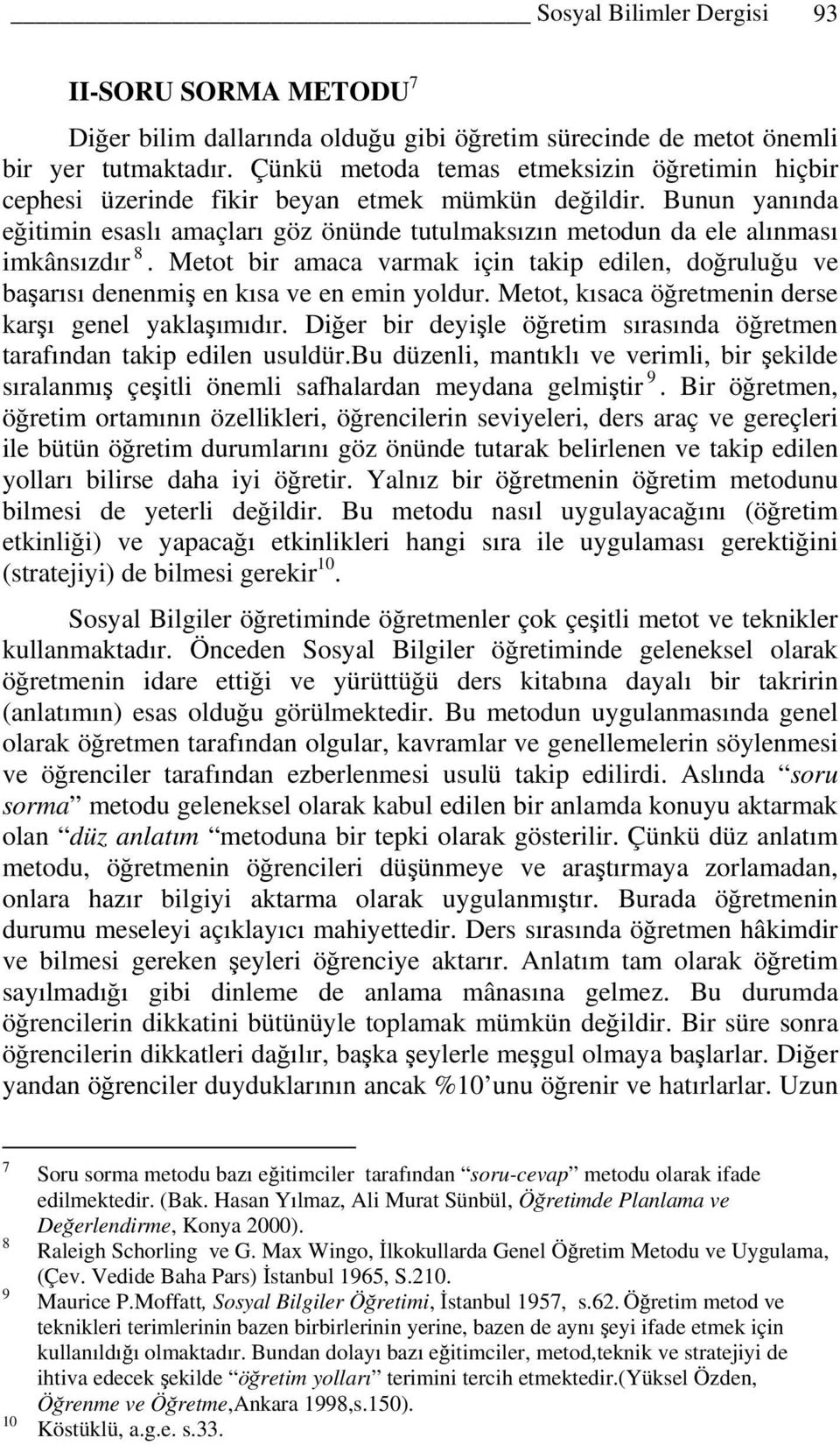 Bunun yanında eğitimin esaslı amaçları göz önünde tutulmaksızın metodun da ele alınması imkânsızdır 8.