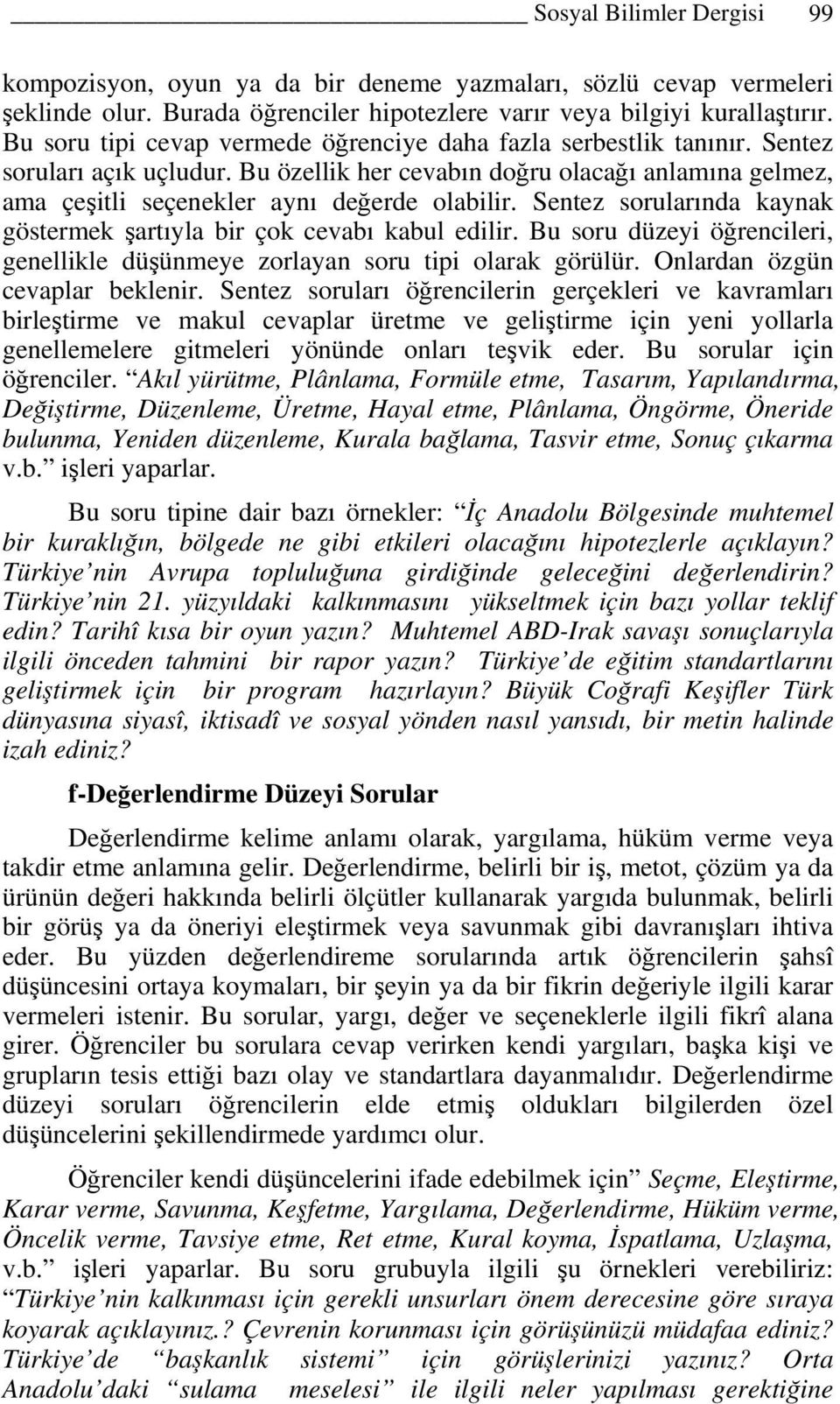 Sentez sorularında kaynak göstermek şartıyla bir çok cevabı kabul edilir. Bu soru düzeyi öğrencileri, genellikle düşünmeye zorlayan soru tipi olarak görülür. Onlardan özgün cevaplar beklenir.