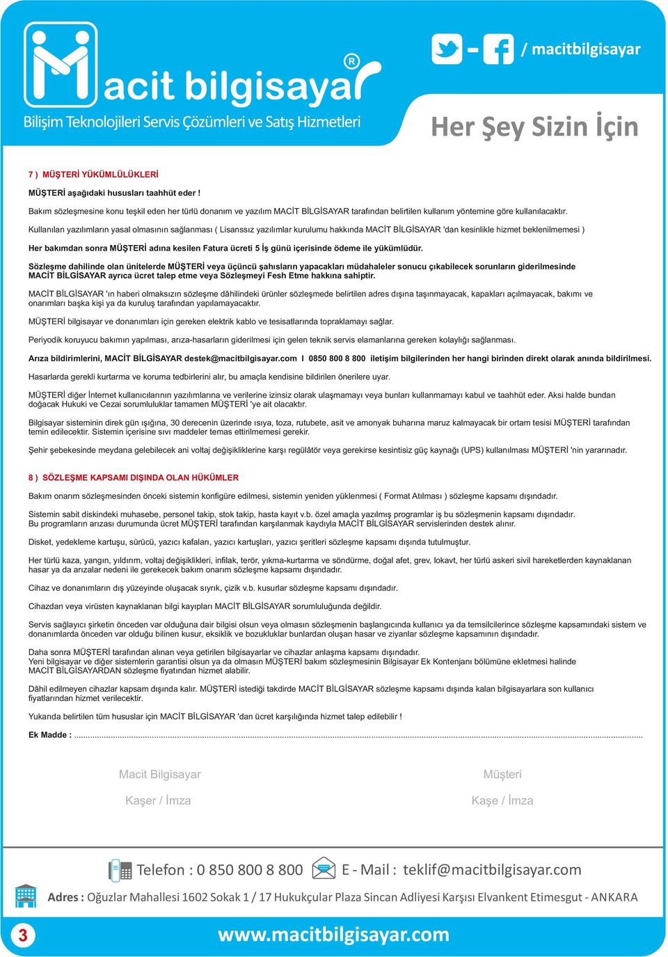 Kullanılan yazılımların yasal olmasının sağlanması ( Lisanssız yazılımlar kurulumu hakkında MACİT BİLGİSAYAR 'dan kesinlikle hizmet beklenilmemesi ) Her bakımdan sonra MÜŞTERİ adına kesilen Fatura