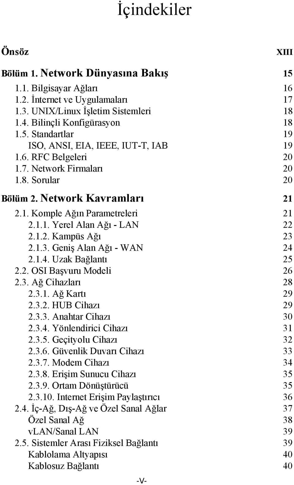 2.1.3. Geniş Alan Ağı - WAN 24 2.1.4. Uzak Bağlantı 25 2.2. OSI Başvuru Modeli 26 2.3. Ağ Cihazları 28 2.3.1. Ağ Kartı 29 2.3.2. HUB Cihazı 29 2.3.3. Anahtar Cihazı 30 2.3.4. Yönlendirici Cihazı 31 2.