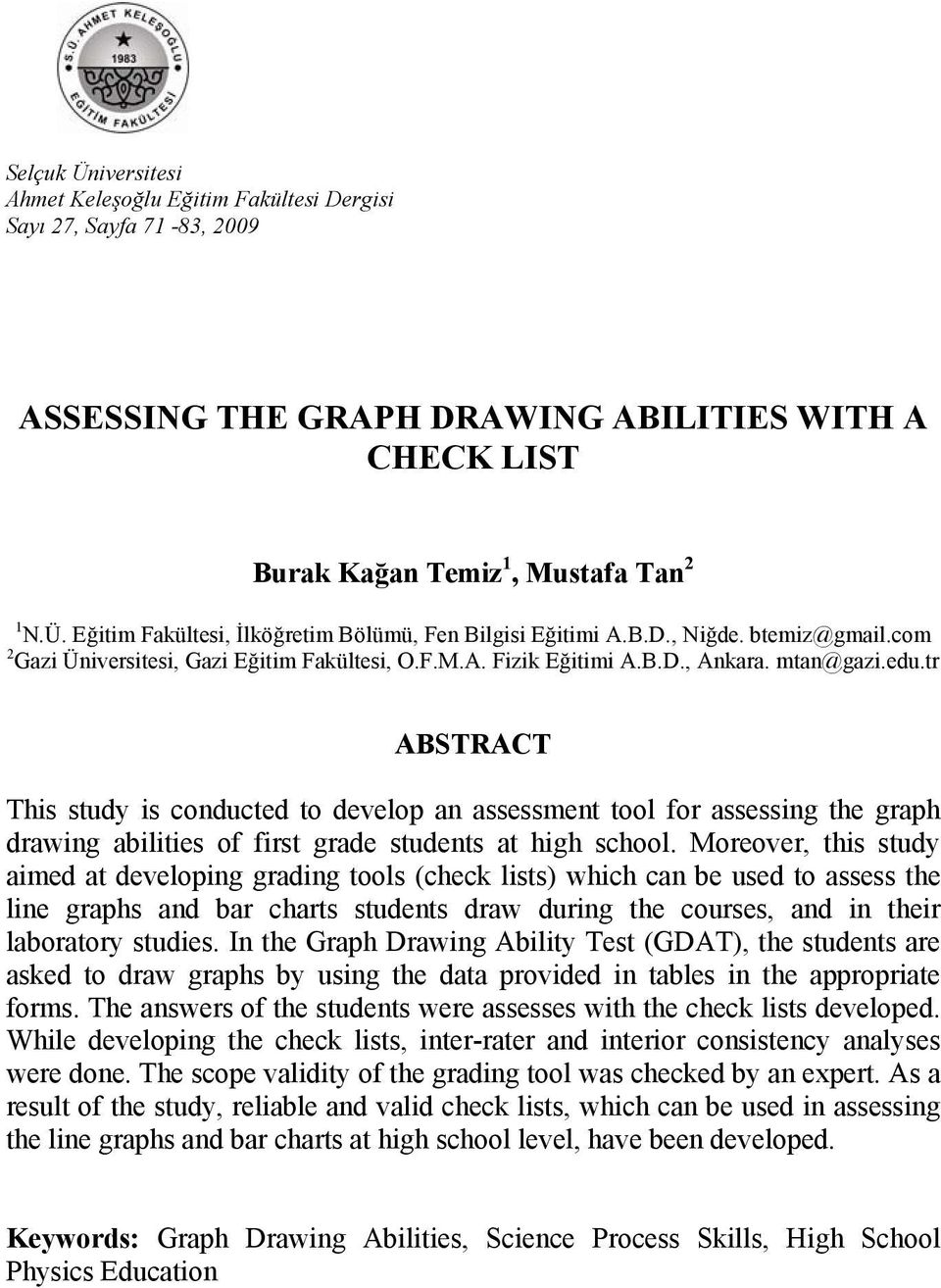 tr ABSTRACT This study is conducted to develop an assessment tool for assessing the graph drawing abilities of first grade students at high school.