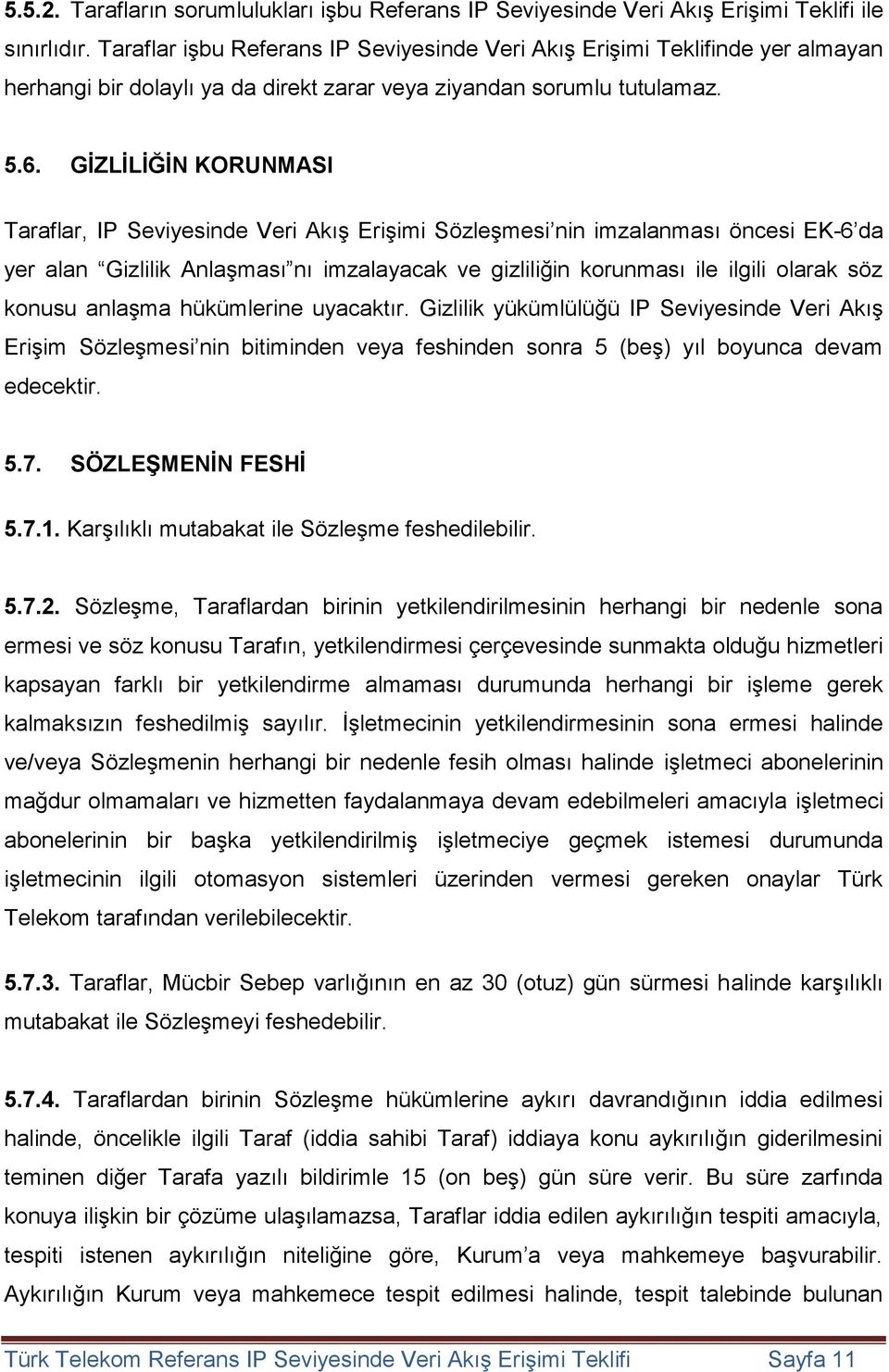 GİZLİLİĞİN KORUNMASI Taraflar, IP Seviyesinde Veri Akış Erişimi Sözleşmesi nin imzalanması öncesi EK-6 da yer alan Gizlilik Anlaşması nı imzalayacak ve gizliliğin korunması ile ilgili olarak söz