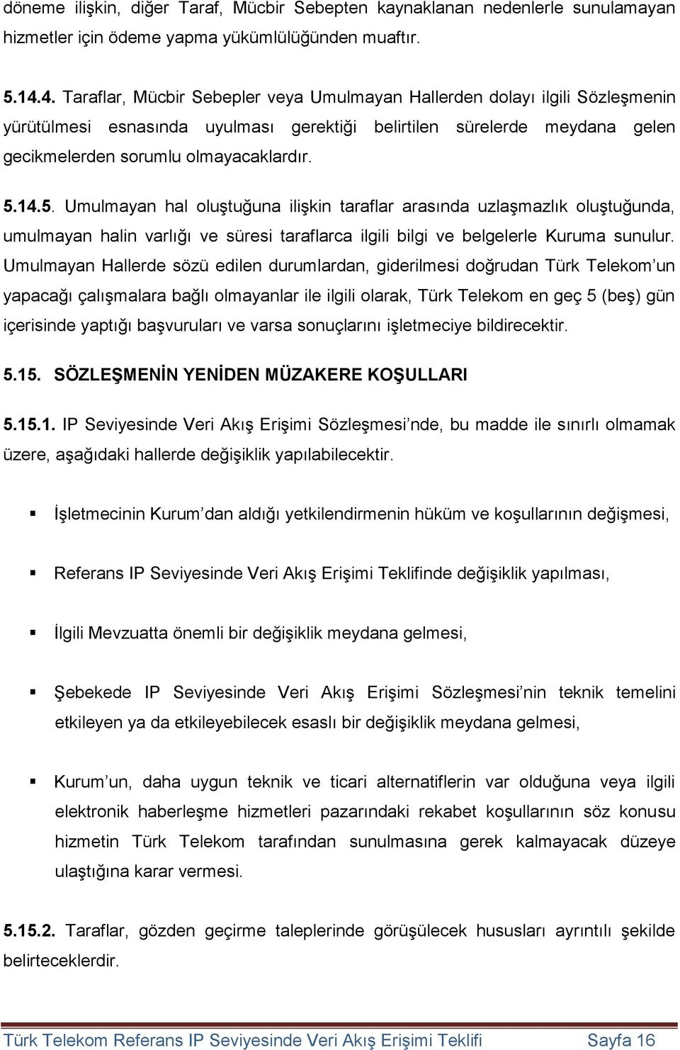 5. Umulmayan hal oluştuğuna ilişkin taraflar arasında uzlaşmazlık oluştuğunda, umulmayan halin varlığı ve süresi taraflarca ilgili bilgi ve belgelerle Kuruma sunulur.