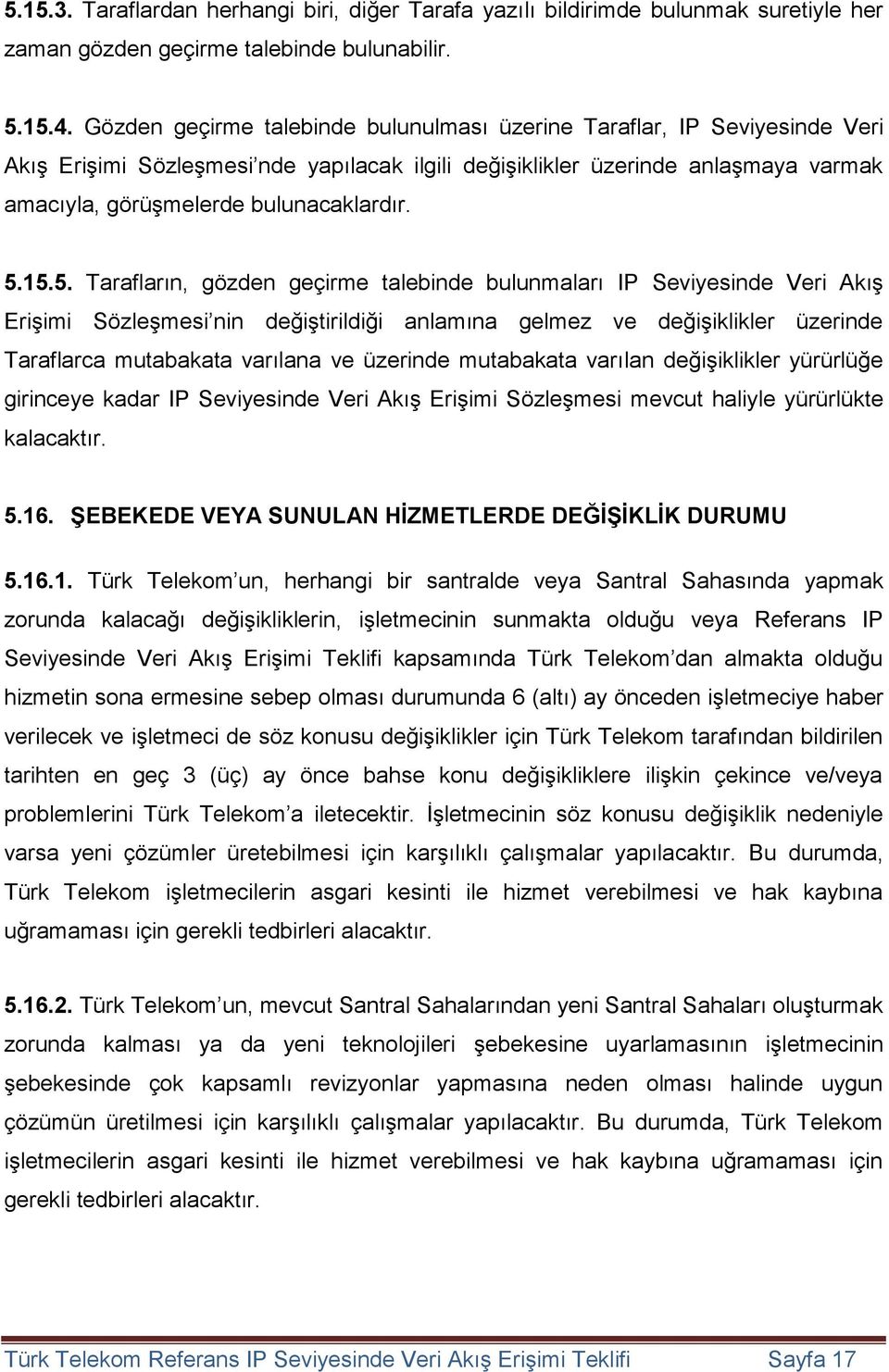 5.15.5. Tarafların, gözden geçirme talebinde bulunmaları IP Seviyesinde Veri Akış Erişimi Sözleşmesi nin değiştirildiği anlamına gelmez ve değişiklikler üzerinde Taraflarca mutabakata varılana ve