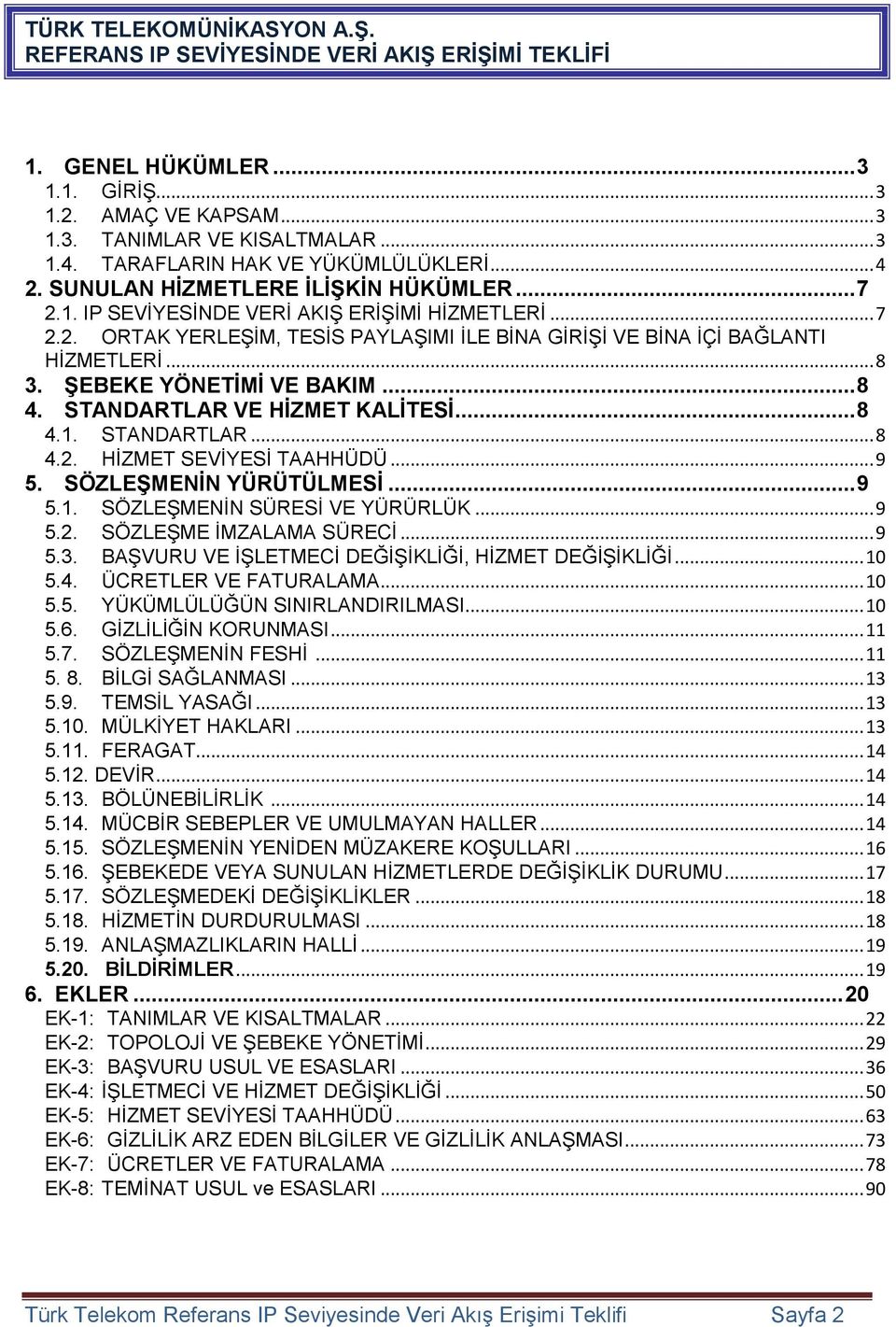 .. 8 3. ŞEBEKE YÖNETİMİ VE BAKIM... 8 4. STANDARTLAR VE HİZMET KALİTESİ... 8 4.1. STANDARTLAR... 8 4.2. HİZMET SEVİYESİ TAAHHÜDÜ... 9 5. SÖZLEŞMENİN YÜRÜTÜLMESİ... 9 5.1. SÖZLEŞMENİN SÜRESİ VE YÜRÜRLÜK.