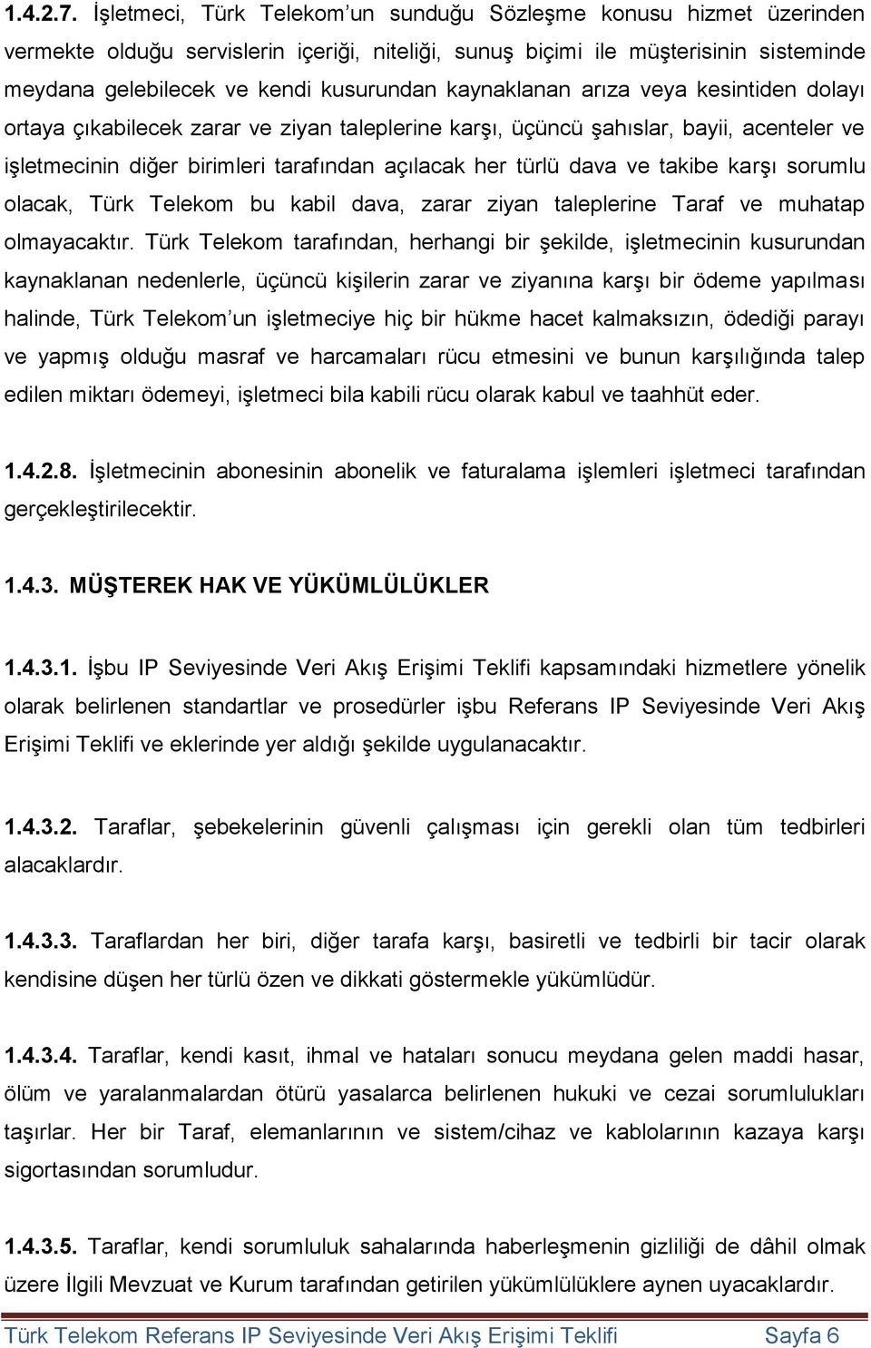 kaynaklanan arıza veya kesintiden dolayı ortaya çıkabilecek zarar ve ziyan taleplerine karşı, üçüncü şahıslar, bayii, acenteler ve işletmecinin diğer birimleri tarafından açılacak her türlü dava ve