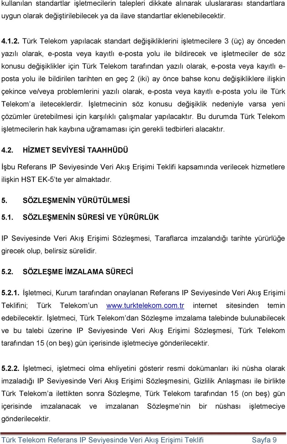 Telekom tarafından yazılı olarak, e-posta veya kayıtlı e- posta yolu ile bildirilen tarihten en geç 2 (iki) ay önce bahse konu değişikliklere ilişkin çekince ve/veya problemlerini yazılı olarak,