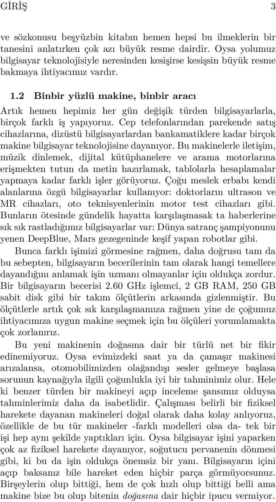 2 Binbir yüzlü makine, binbir aracı Artık hemen hepimiz her gün değişik türden bilgisayarlarla, birçok farklı iş yapıyoruz.