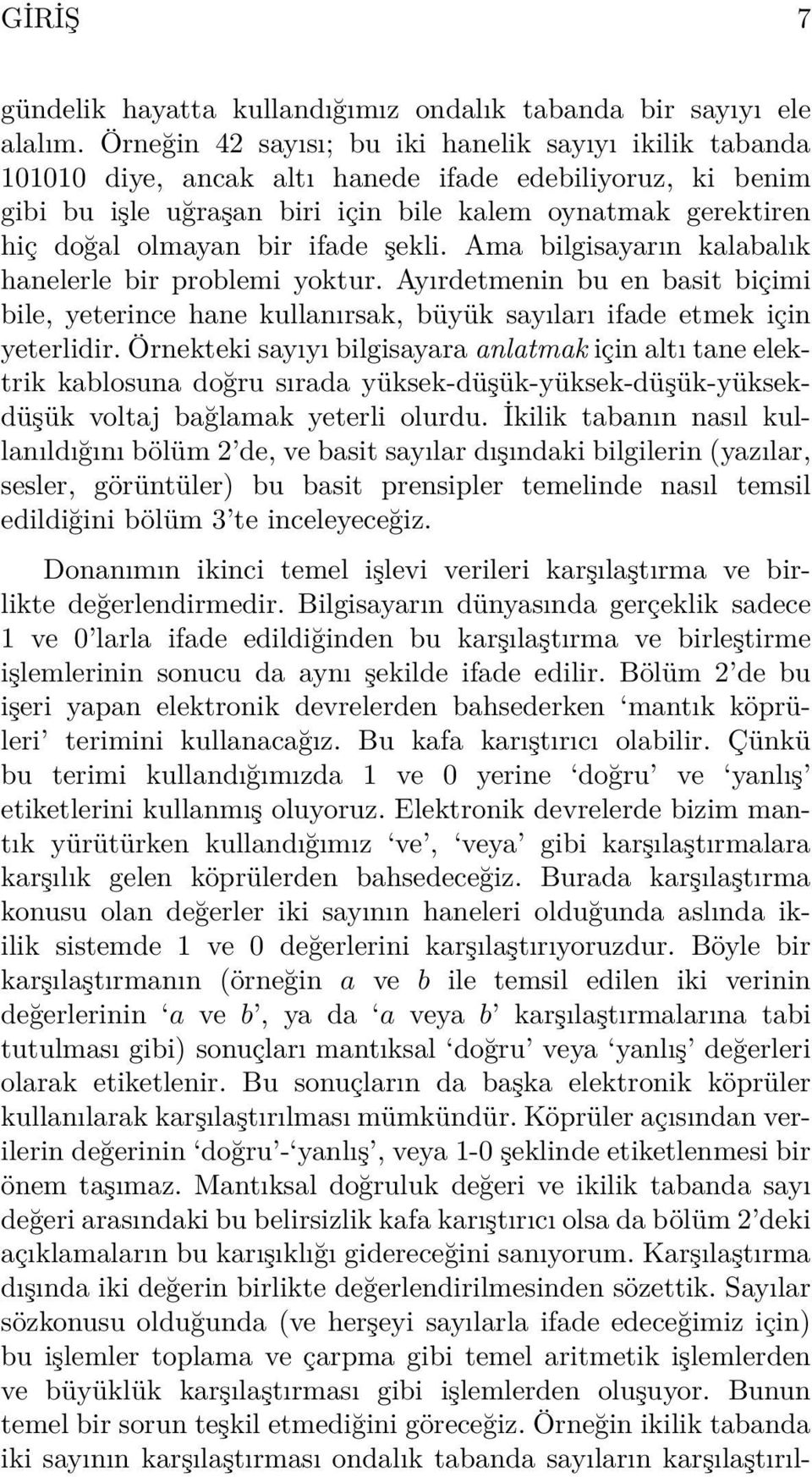 ifade şekli. Ama bilgisayarın kalabalık hanelerle bir problemi yoktur. Ayırdetmenin bu en basit biçimi bile, yeterince hane kullanırsak, büyük sayıları ifade etmek için yeterlidir.