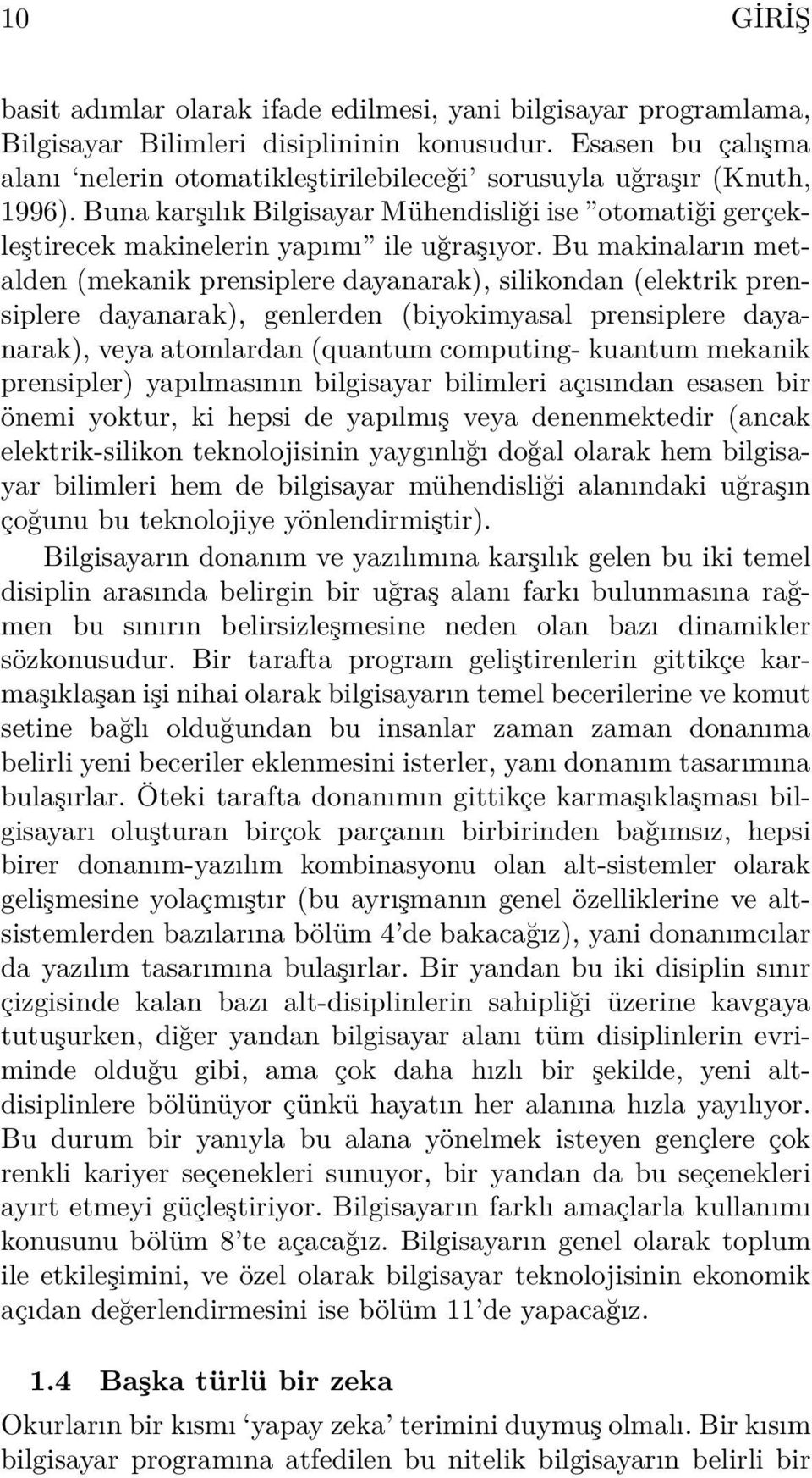 Bu makinaların metalden (mekanik prensiplere dayanarak), silikondan (elektrik prensiplere dayanarak), genlerden (biyokimyasal prensiplere dayanarak), veya atomlardan (quantum computing- kuantum