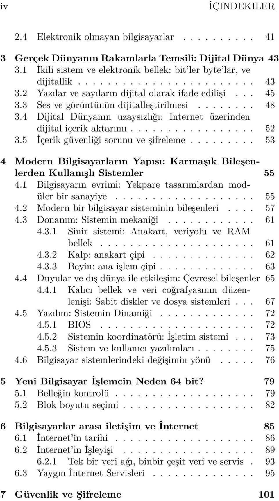 ........ 53 4 Modern Bilgisayarların Yapısı: Karmaşık Bileşenlerden Kullanışlı Sistemler 55 4.1 Bilgisayarın evrimi: Yekpare tasarımlardan modüler bir sanayiye................... 55 4.2 Modern bir bilgisayar sisteminin bileşenleri.