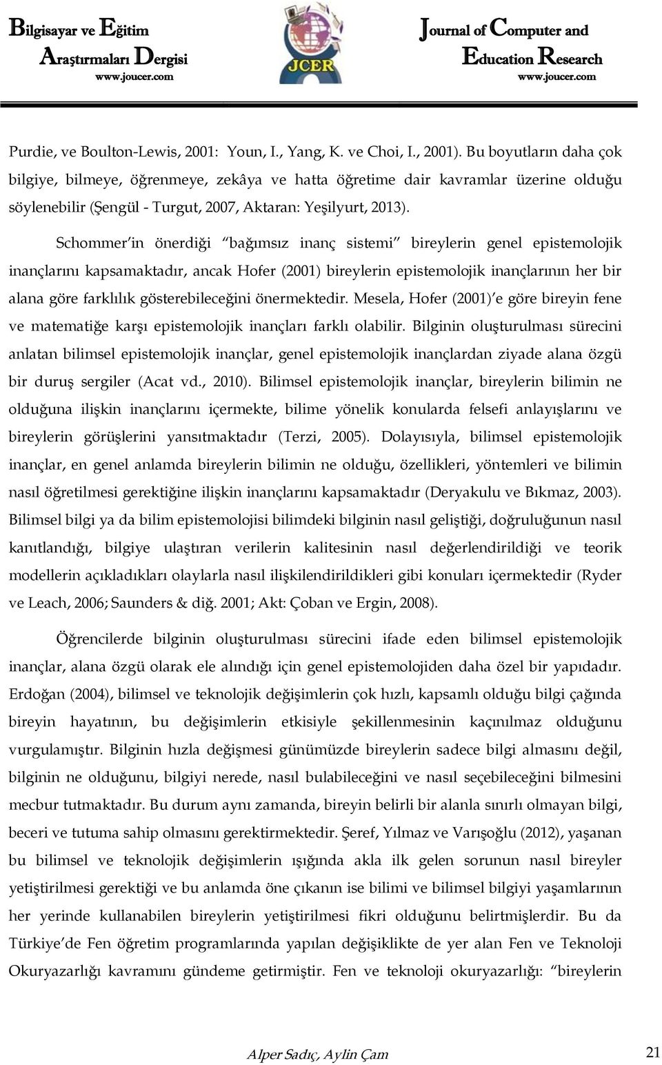 Schommer in önerdiği bağımsız inanç sistemi bireylerin genel epistemolojik inançlarını kapsamaktadır ancak Hofer (2001) bireylerin epistemolojik inançlarının her bir alana göre farklılık