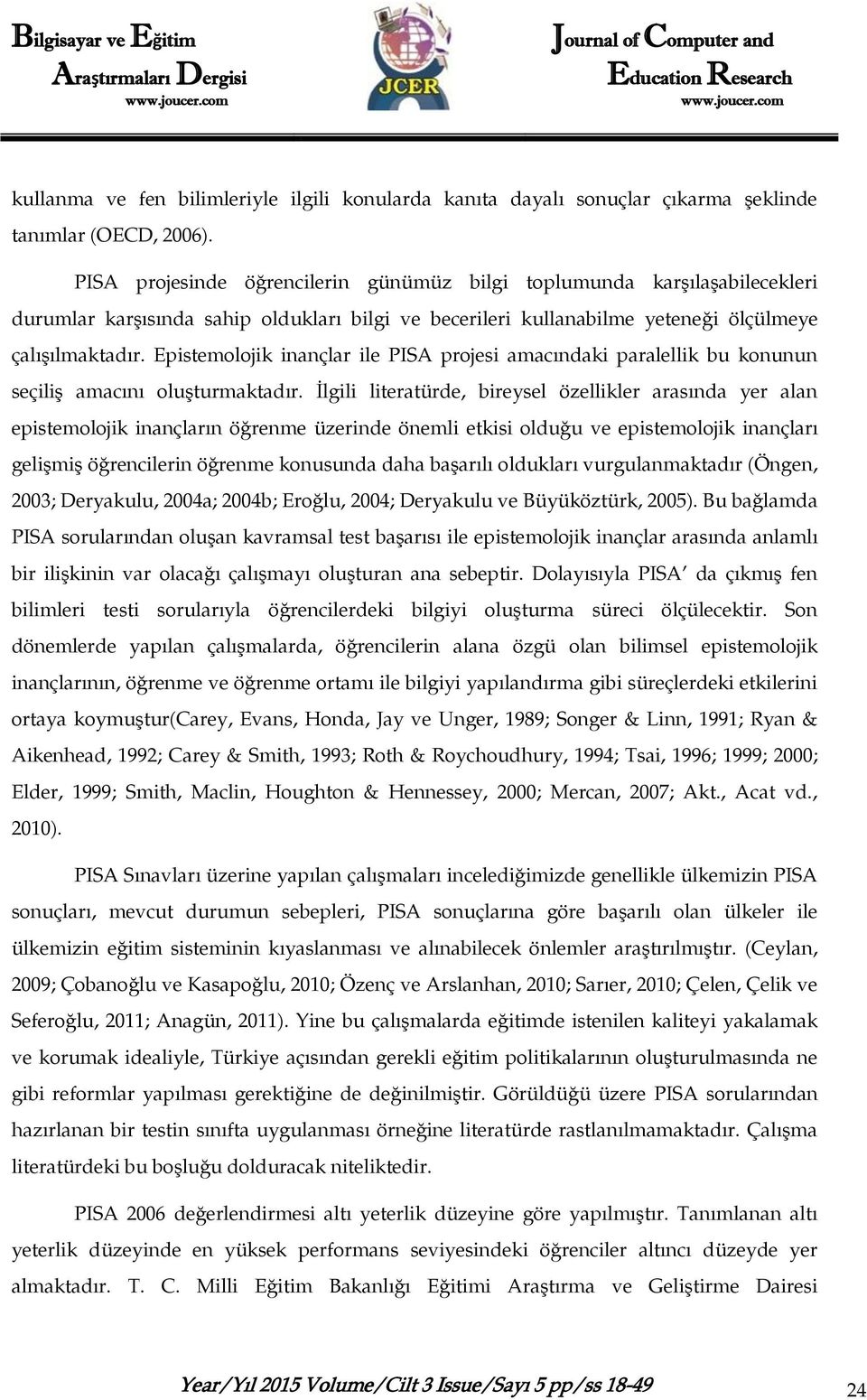 Epistemolojik inançlar ile PISA projesi amacındaki paralellik bu konunun seçiliş amacını oluşturmaktadır.