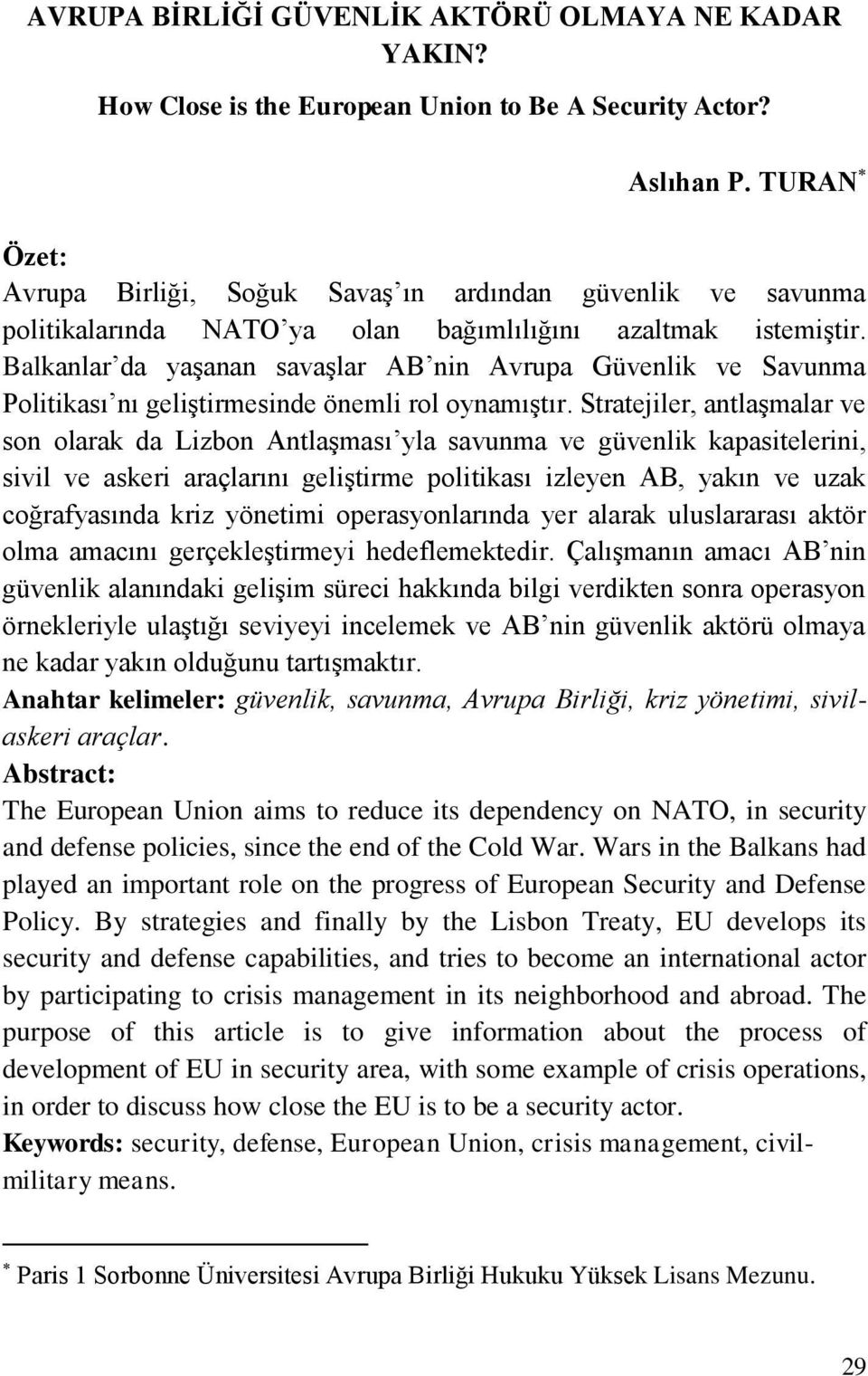 Balkanlar da yaşanan savaşlar AB nin Avrupa Güvenlik ve Savunma Politikası nı geliştirmesinde önemli rol oynamıştır.