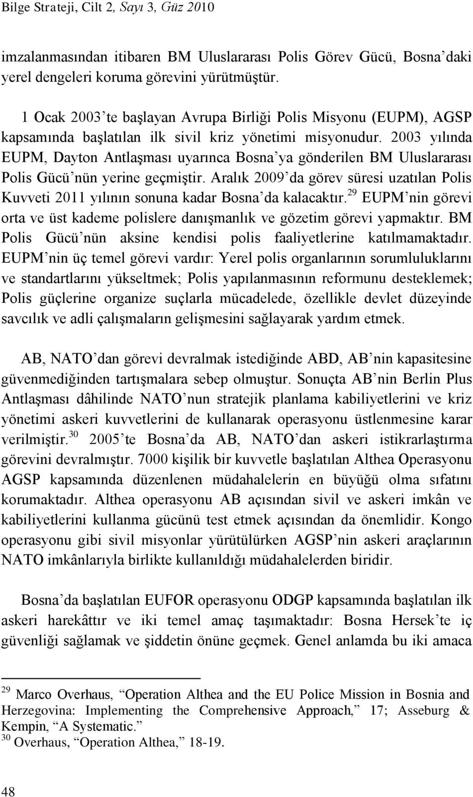 2003 yılında EUPM, Dayton Antlaşması uyarınca Bosna ya gönderilen BM Uluslararası Polis Gücü nün yerine geçmiştir.