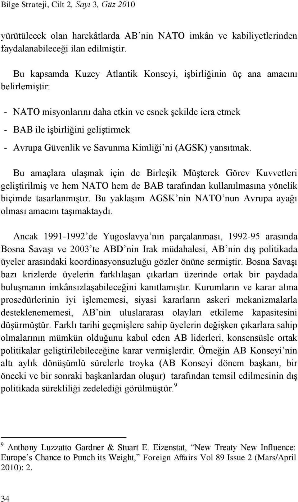 Savunma Kimliği ni (AGSK) yansıtmak. Bu amaçlara ulaşmak için de Birleşik Müşterek Görev Kuvvetleri geliştirilmiş ve hem NATO hem de BAB tarafından kullanılmasına yönelik biçimde tasarlanmıştır.