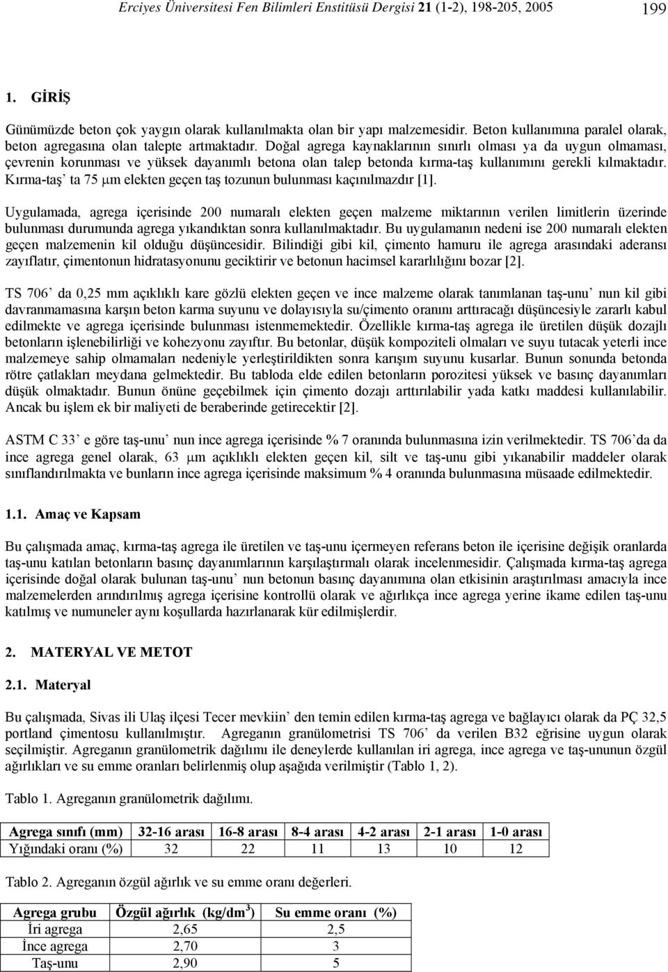 Doğal agrega kaynaklarının sınırlı olması ya da uygun olmaması, çevrenin korunması ve yüksek dayanımlı betona olan talep betonda kırma-taş kullanımını gerekli kılmaktadır.