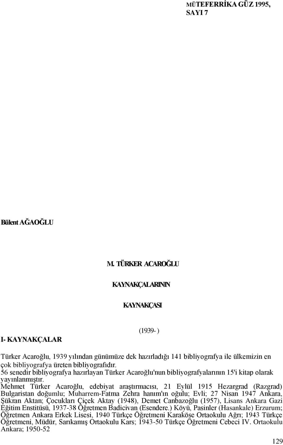 56 senedir bibliyografya hazırlayan Türker Acaroğlu'nun bibliyografyalarının 15'i kitap olarak yayınlanmıştır.