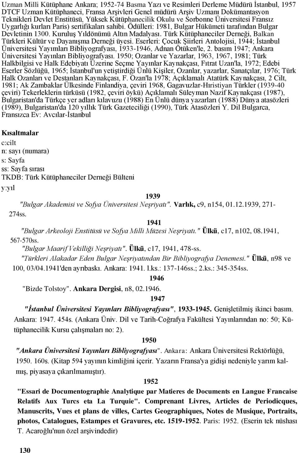 Kuruluş Yıldönümü Altın Madalyası. Türk Kütüphaneciler Derneği, Balkan Türkleri Kültür ve Dayanışma Derneği üyesi.