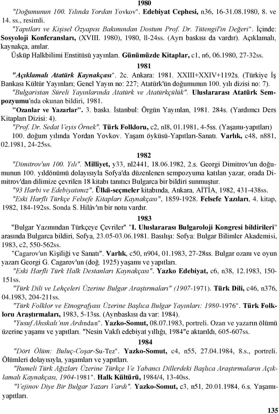 1980, 27-32ss. 1981 "Açıklamalı Atatürk Kaynakçası". 2c. Ankara: 1981. XXIII+XXIV+1192s. (Türkiye İş Bankası Kültür Yayınları; Genel Yayın no: 227; Atatürk'ün doğumunun 100. yılı dizisi no: 7).