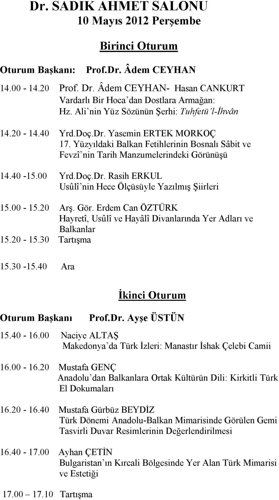 Doç.Dr. Rasih ERKUL Usûlî nin Hece Ölçüsüyle Yazılmış Şiirleri 15.00-15.20 Arş. Gör. Erdem Can ÖZTÜRK Hayretî, Usûlî ve Hayâlî Divanlarında Yer Adları ve Balkanlar 15.20-15.30 Tartışma 15.30-15.