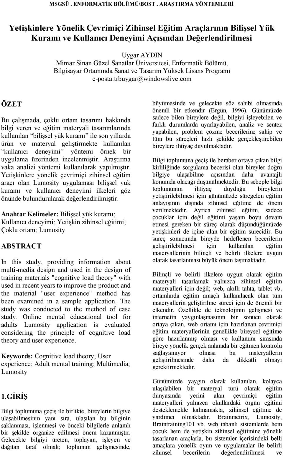 com ÖZET Bu çalışmada, çoklu ortam tasarımı hakkında bilgi veren ve eğitim materyali tasarımlarında kullanılan bilişsel yük kuramı ile son yıllarda ürün ve materyal geliştirmekte kullanılan kullanıcı