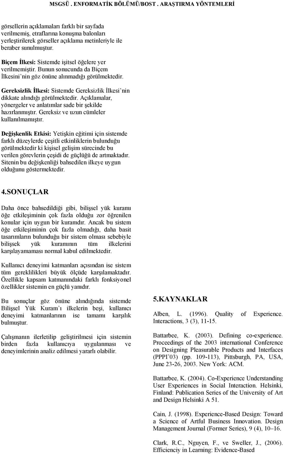 Gereksizlik Đlkesi: Sistemde Gereksizlik Đlkesi nin dikkate alındığı görülmektedir. Açıklamalar, yönergeler ve anlatımlar sade bir şekilde hazırlanmıştır. Gereksiz ve uzun cümleler kullanılmamıştır.