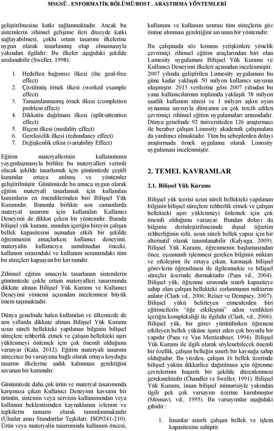 Bu ilkeler aşağıdaki şekilde sıralanabilir (Sweller, 1998): 1. Hedeften bağımsız ilkesi (the goal-free effect) 2. Çözülmüş örnek ilkesi (worked example effect) 3.