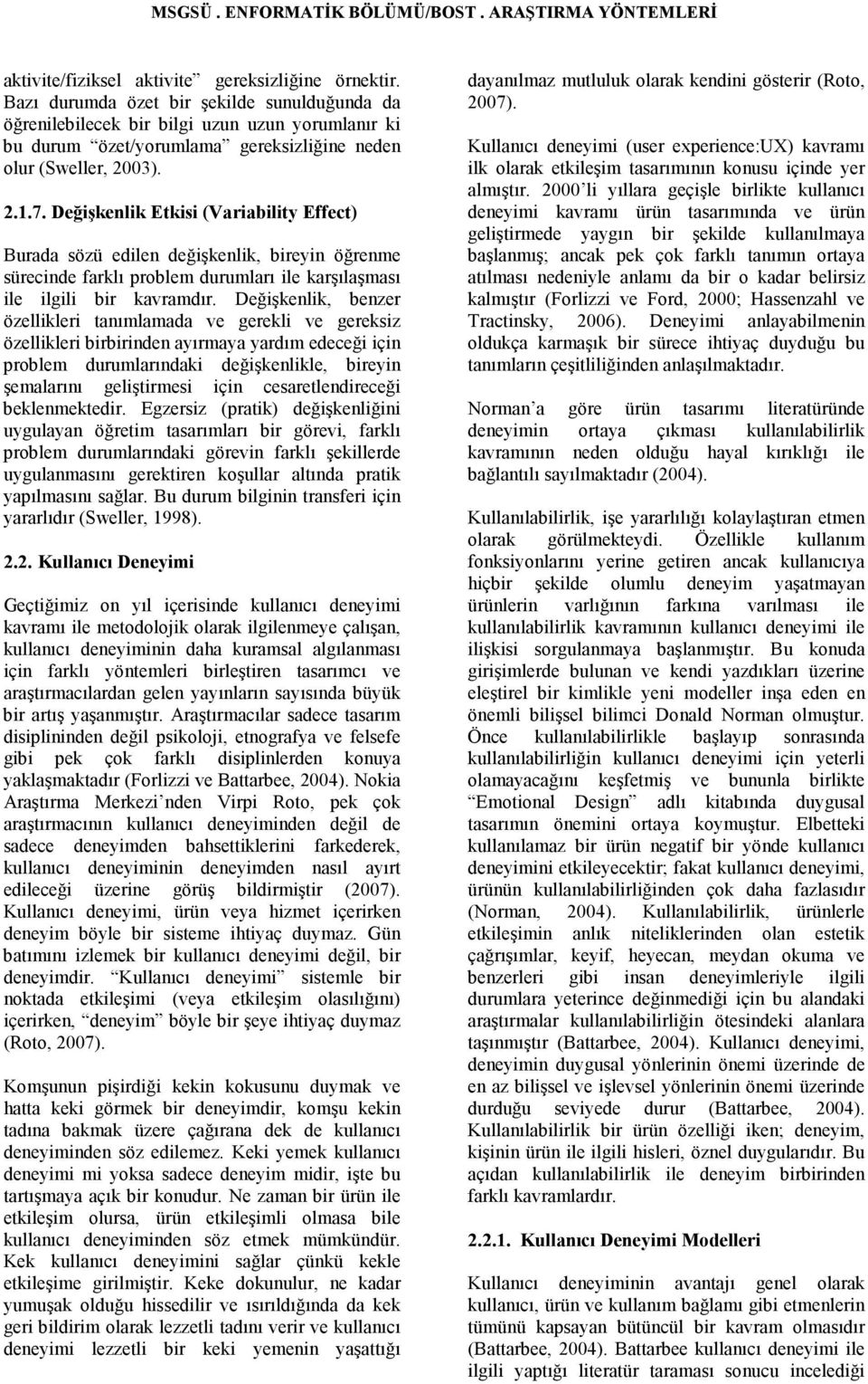 Değişkenlik Etkisi (Variability Effect) Burada sözü edilen değişkenlik, bireyin öğrenme sürecinde farklı problem durumları ile karşılaşması ile ilgili bir kavramdır.