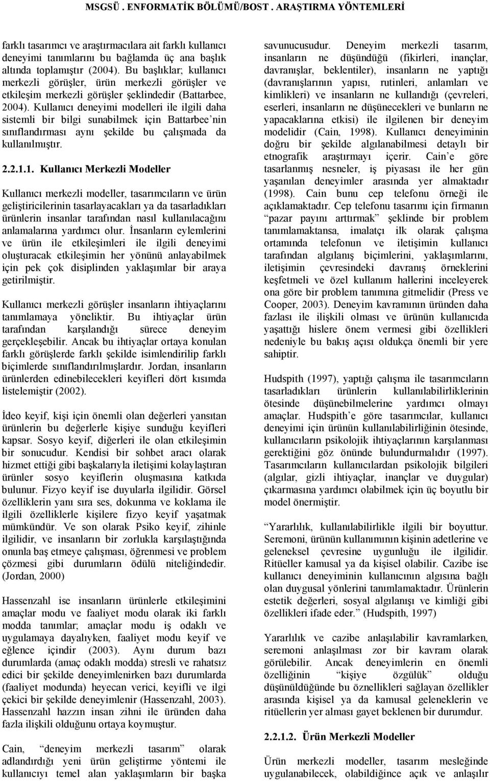 Kullanıcı deneyimi modelleri ile ilgili daha sistemli bir bilgi sunabilmek için Battarbee nin sınıflandırması aynı şekilde bu çalışmada da kullanılmıştır. 2.2.1.