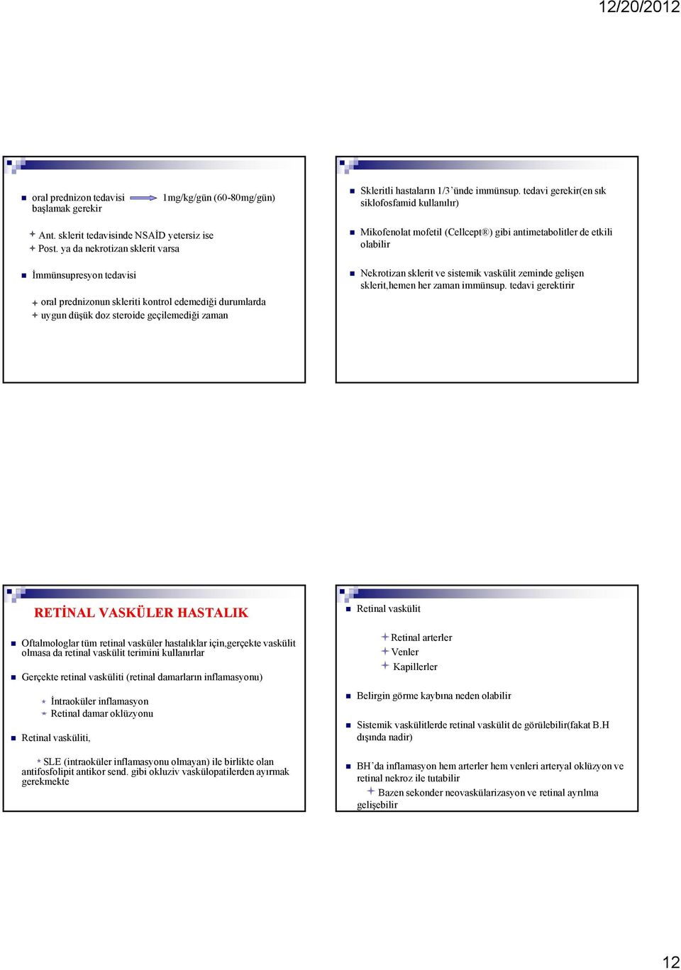 tedavi gerekir(en sık siklofosfamid kullanılır) Mikofenolat mofetil (Cellcept ) gibi antimetabolitler de etkili olabilir Nekrotizan sklerit ve sistemik ikvaskülit zeminde gelişen sklerit,hemen her