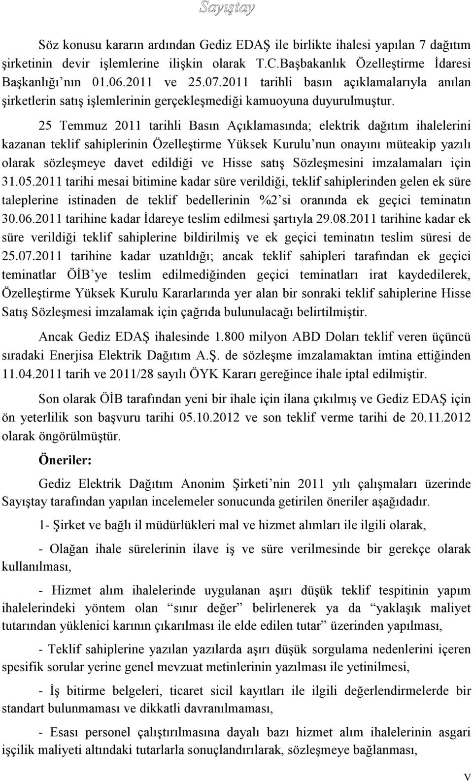 25 Temmuz 2011 tarihli Basın Açıklamasında; elektrik dağıtım ihalelerini kazanan teklif sahiplerinin Özelleştirme Yüksek Kurulu nun onayını müteakip yazılı olarak sözleşmeye davet edildiği ve Hisse