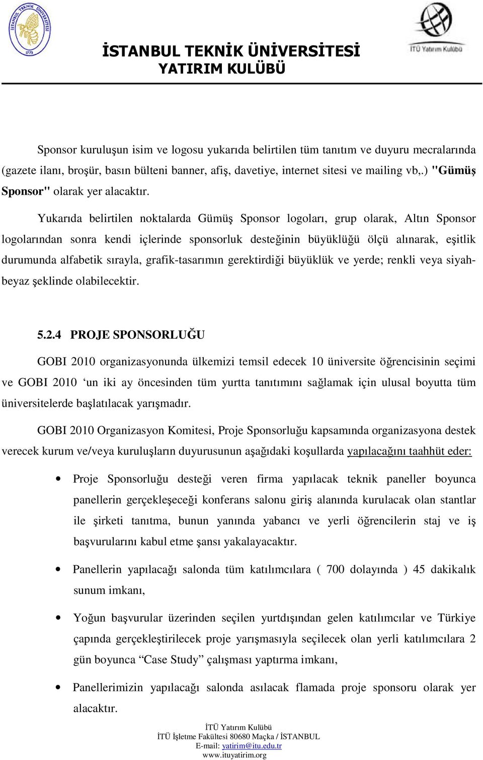 Yukarıda belirtilen noktalarda Gümüş Sponsor logoları, grup olarak, Altın Sponsor logolarından sonra kendi içlerinde sponsorluk desteğinin büyüklüğü ölçü alınarak, eşitlik durumunda alfabetik