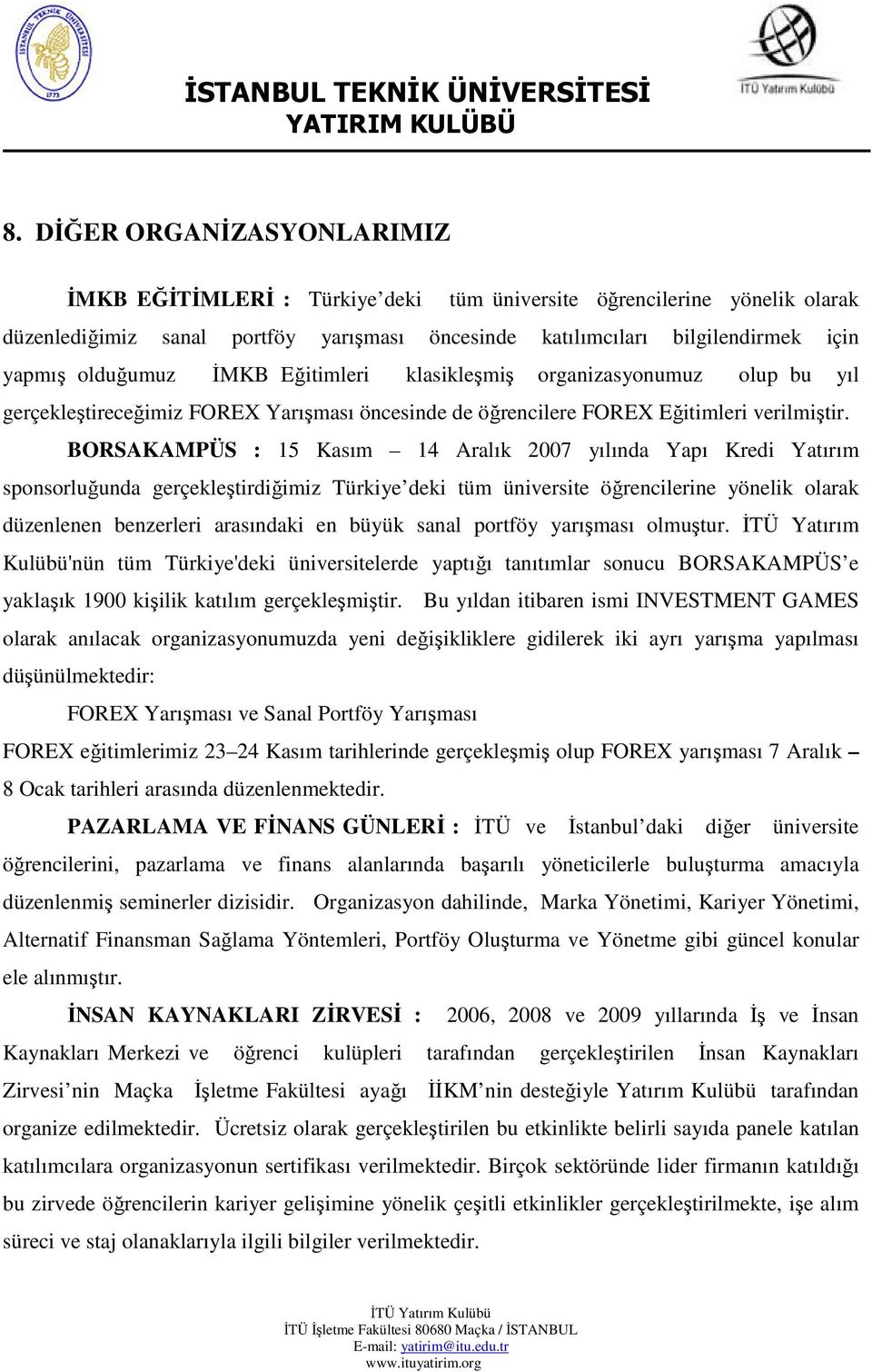 BORSAKAMPÜS : 15 Kasım 14 Aralık 2007 yılında Yapı Kredi Yatırım sponsorluğunda gerçekleştirdiğimiz Türkiye deki tüm üniversite öğrencilerine yönelik olarak düzenlenen benzerleri arasındaki en büyük