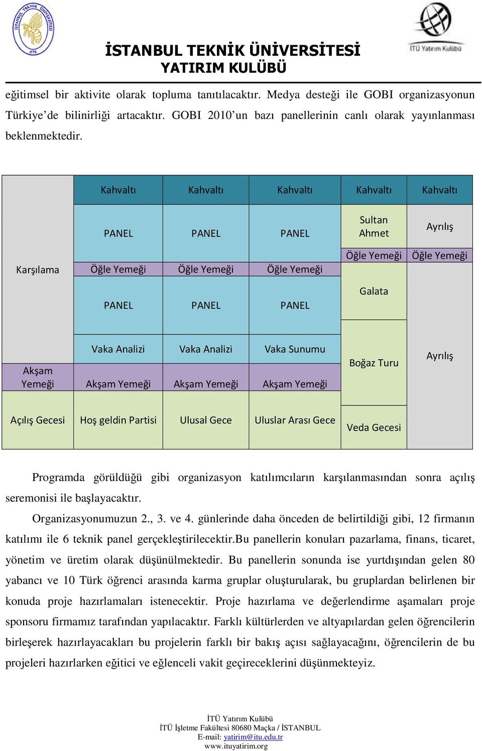 Analizi Vaka Sunumu Akşam Yemeği Akşam Yemeği Akşam Yemeği Akşam Yemeği Boğaz Turu Ayrılış Açılış Gecesi Hoş geldin Partisi Ulusal Gece Uluslar Arası Gece Veda Gecesi Programda görüldüğü gibi