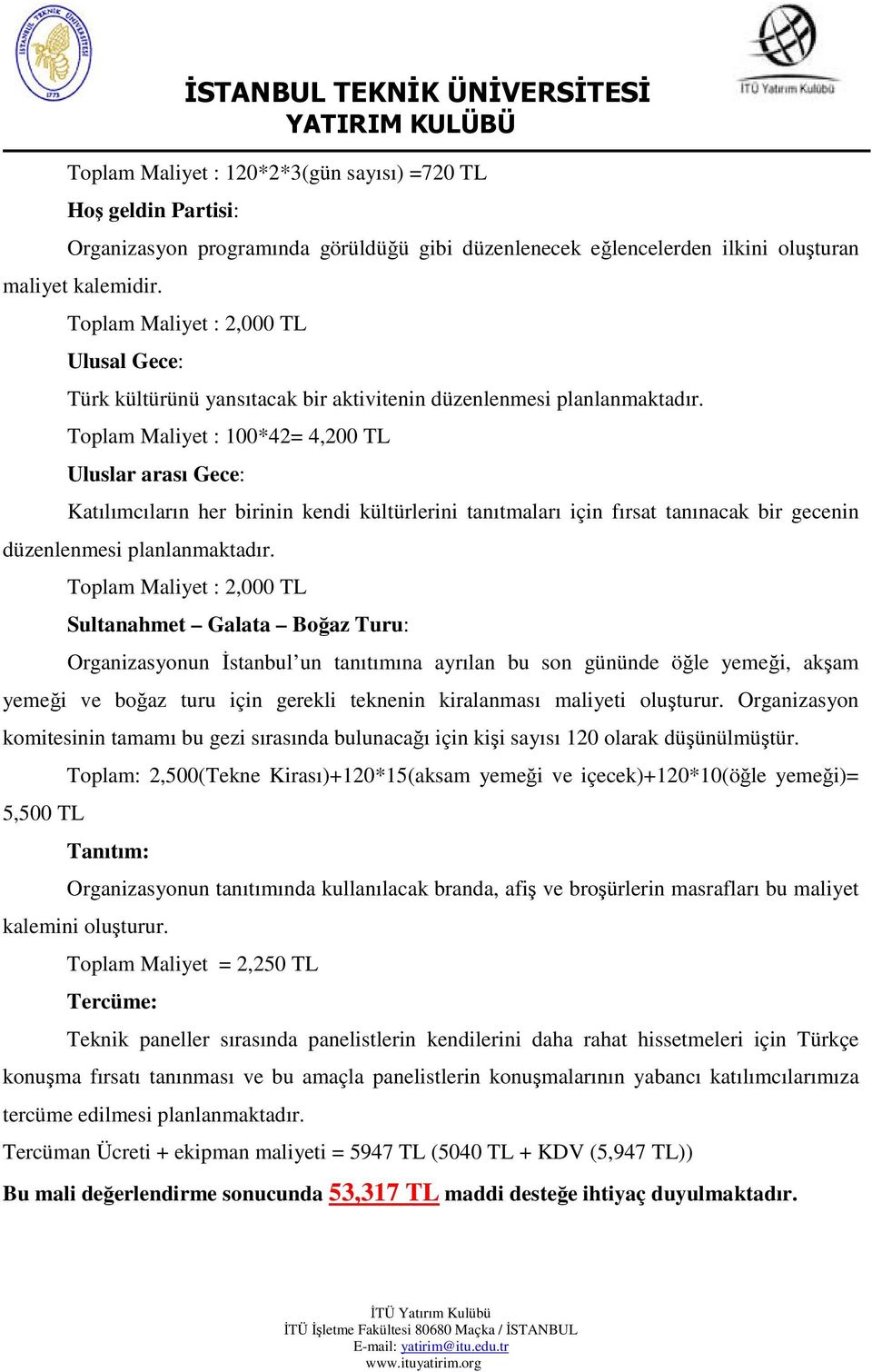 Toplam Maliyet : 100*42= 4,200 TL Uluslar arası Gece: Katılımcıların her birinin kendi kültürlerini tanıtmaları için fırsat tanınacak bir gecenin düzenlenmesi planlanmaktadır.