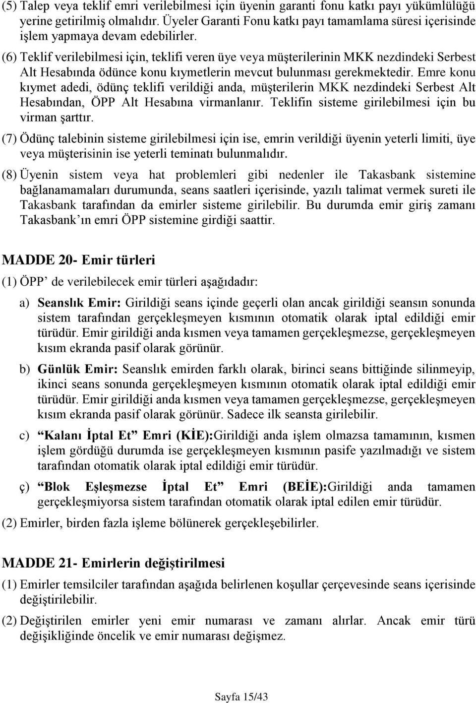 (6) Teklif verilebilmesi için, teklifi veren üye veya müşterilerinin MKK nezdindeki Serbest Alt Hesabında ödünce konu kıymetlerin mevcut bulunması gerekmektedir.