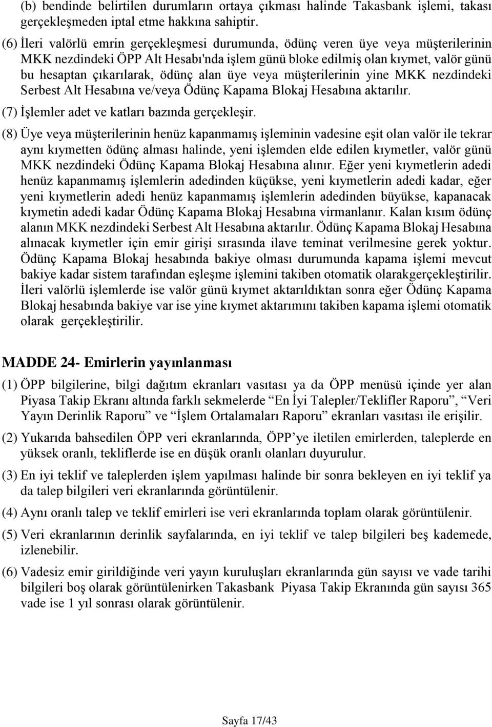 alan üye veya müşterilerinin yine MKK nezdindeki Serbest Alt Hesabına ve/veya Ödünç Kapama Blokaj Hesabına aktarılır. (7) İşlemler adet ve katları bazında gerçekleşir.